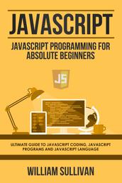 Javascript - Javascript Programming For Absolute Beginners: Ultimate Guide To Javascript Coding, Javascript Programs And Javascript Language