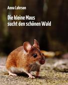 Anna Lahrson: Die kleine Maus sucht den schönen Wald 