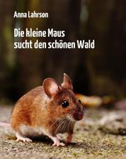 Die kleine Maus sucht den schönen Wald - Eine Geschichte zum Vorlesen für Kinder von 3 bis 6 Jahren