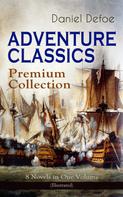 Daniel Defoe: ADVENTURE CLASSICS - Premium Collection: 8 Novels in One Volume (Illustrated) 