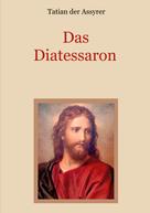 Conrad Eibisch: Das Diatessaron - Die älteste Evangelienharmonie des Christentums 