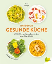 Handbuch gesunde Küche - Wohlfühlen und genießen mit dem Vital-Teller-Modell. Über 150 köstliche Rezepte