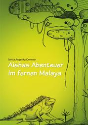 Aishas Abenteuer im fernen Malaya - für Kinder ab 5 Jahren und Erwachsene, die nicht vergessen haben, Kind zu sein.