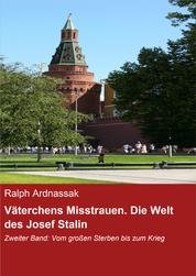 Väterchens Misstrauen. Die Welt des Josef Stalin - Zweiter Band: Vom großen Sterben bis zum Krieg