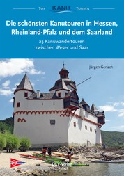 Die schönsten Kanutouren in Hessen, Rheinland-Pfalz und dem Saarland - 21 Kanuwandertouren zwischen Weser und Saar