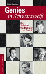 Genies in Schwarzweiß - Die Schachweltmeister im Porträt