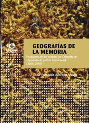 Geografías de la memoria - Posiciones de las víctimas en Colombia en el periodo de justicia transicional (20052010)