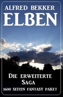 Alfred Bekker: Elben - Die erweiterte Saga: 1600 Seiten Fantasy Paket 