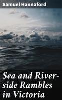 Samuel Hannaford: Sea and River-side Rambles in Victoria 