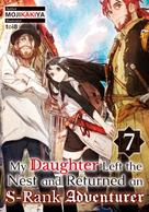 MOJIKAKIYA: My Daughter Left the Nest and Returned an S-Rank Adventurer: Volume 7 