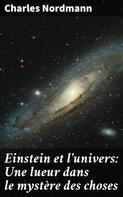 Charles Nordmann: Einstein et l'univers: Une lueur dans le mystère des choses 