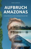 Torben Landskrone: Aufbruch Amazonas 
