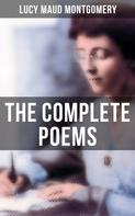 Lucy Maud Montgomery: The Complete Poems of Lucy Maud Montgomery 