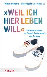 "Weil ich hier leben will ..." - Jüdische Stimmen zur Zukunft Deutschlands und Europas