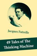Jacques Futrelle: 49 Tales of The Thinking Machine (49 detective stories featuring Professor Augustus S. F. X. Van Dusen, also known as "The Thinking Machine") 