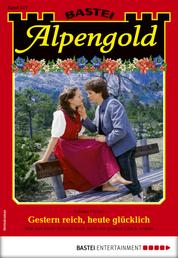 Alpengold 317 - Heimatroman - Gestern reich, heute glücklich