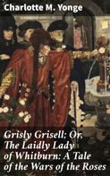 Charlotte M. Yonge: Grisly Grisell; Or, The Laidly Lady of Whitburn: A Tale of the Wars of the Roses 