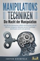 Justus Kronfeld: MANIPULATIONSTECHNIKEN - Die Macht der Manipulation: Wie Sie Ihre Mitmenschen effektiv durchleuchten und mit Hilfe von intelligenten Methoden aus der Psychologie beeinflussen und für sich gew 