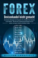 William Lakefield: FOREX - Devisenhandel leicht gemacht: Die besten Strategien der Experten für erfolgreiches Handeln an der Börse - Wie Sie die Trading Psychologie für sich nutzen und ganz einfach profitabel t 