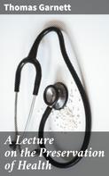Thomas Garnett: A Lecture on the Preservation of Health 