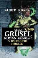 Alfred Bekker: Uksak Grusel-Roman Großband 7/2019 - 5 unheimliche Thriller 