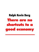 Ralph Kevin Berg: There are no shortcuts to a good economy 
