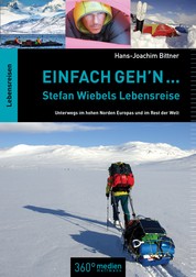 Einfach geh'n: Stefan Wiebels Lebensreise - Unterwegs im hohen Norden Europas und im Rest der Welt
