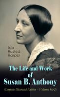 Ida Husted Harper: The Life and Work of Susan B. Anthony (Complete Illustrated Edition – Volumes 1&2) 