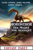 Alfred Bekker: Moronthor - Der Magier von Aranaque: Fantasy Paket: Fantasy Paket 