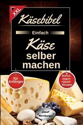 Käsebibel XXL - Einfach Käse selber machen für Anfänger! - Käse Kochbuch mit vielen leckeren Käse Rezepten ohne Zusatzstoffe | Herstellung Schritt für Schritt erklärt | +Bonus: Jogurt & Quark Rezepte