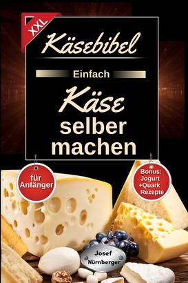Käsebibel XXL - Einfach Käse selber machen für Anfänger!
