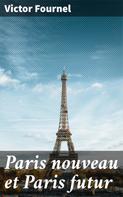 Victor Fournel: Paris nouveau et Paris futur 