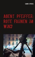 Simon Sprock: Agent Pfeiffer: Rote Fahnen im Wind 