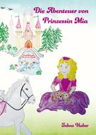 Tabea Huber: Die Abenteuer von Prinzessin Mia 