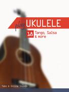 Bettina Schipp: Play Ukulele - 18 Tango, Salsa & more 