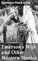 Florence Finch Kelly: Emerson's Wife and Other Western Stories 