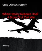 Udeoji Chukwuma Godfrey: When History Repeats Itself A Story Of A Civil War 
