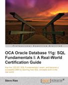 Steve Ries: OCA Oracle Database 11g: SQL Fundamentals I: A Real World Certification Guide (1ZO-051) 