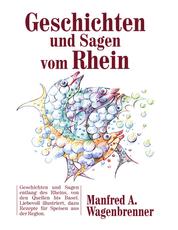 Geschichten und Sagen vom Rhein - Geschichten und Sagen entlang des Rheins, von den Quellen bis Basel.