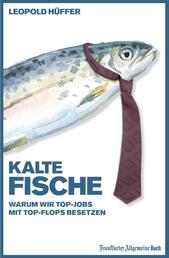Kalte Fische - Warum wir Top-Jobs mit Top-Flops besetzen