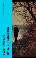 A. E. Housman: Last Poems by A. E. Housman 