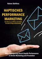 Rainer Steffens: Haptisches Performance Marketing - Das Beste aus Offline und Online für mehr Erfolg im Marketing 