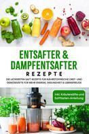 Karolin Sandersfeld: Entsafter & Dampfentsafter Rezepte: Die leckersten Saft Rezepte für nährstoffreiche Obst- und Gemüsesäfte für mehr Energie, Gesundheit & Lebensfreude - inkl. Kräutersäfte und Saftfasten-Anlei 