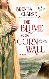 Die Blume von Cornwall - Roman – Ein ergreifender historischer Liebesroman vor der Kulisse des Englischen Bürgerkriegs
