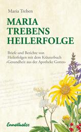 Maria Trebens Heilerfolge - Briefe und Berichte von Heilerfolgen mit dem Kräuterbuch "Gesundheit aus der Apotheke Gottes"