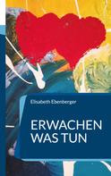 Elisabeth Ebenberger: Erwachen was tun 