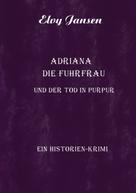 Elvy Jansen: Adriana die Fuhrfrau und der Tod in purpur 