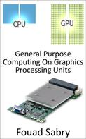 Fouad Sabry: General Purpose Computing On Graphics Processing Units 