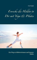 Ute Frank: Erwecke die Heldin in Dir mit Yoga & Pilates 