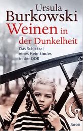 Weinen in der Dunkelheit - Das Schicksal eines DDR-Heimkindes